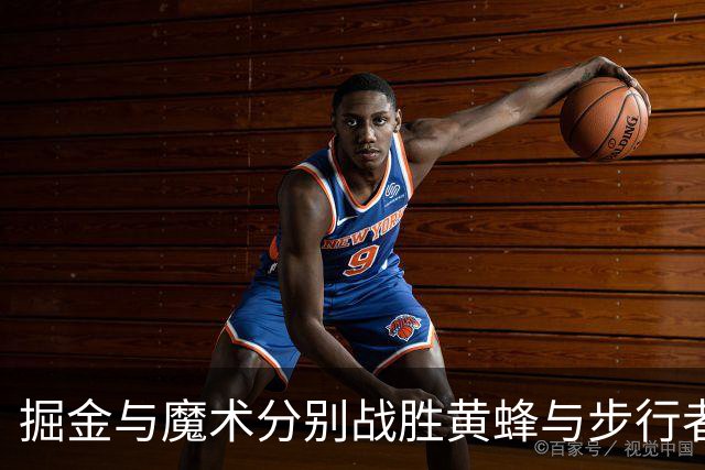 掘金与魔术分别战胜黄蜂与步行者，分析球队表现与赛季走势